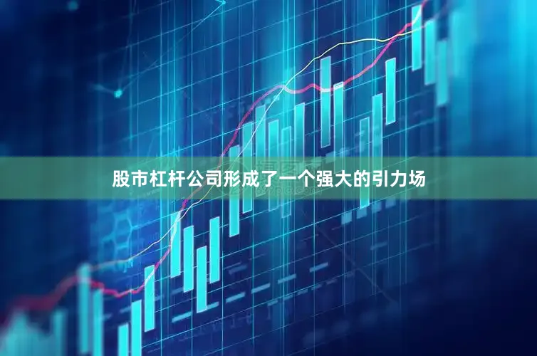 股市杠杆公司形成了一个强大的引力场