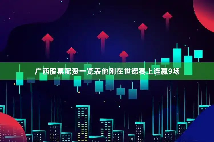 广西股票配资一览表他刚在世锦赛上连赢9场